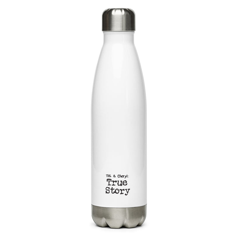 Tig & Cheryl True Story: No Way Stainless Bottle